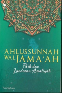 Ahlussunah Wal Jama\'ah : fikih dan landasan Amaliyah